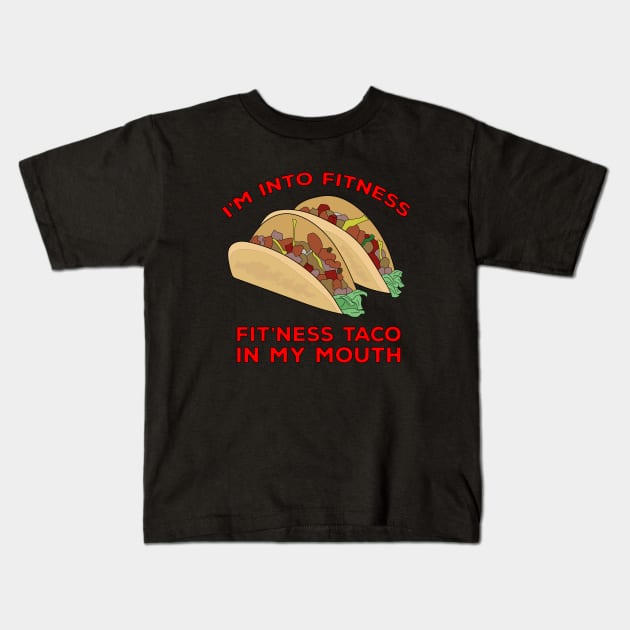 I'm Into Fitness Fit'Ness Taco In My Mouth Kids T-Shirt by DiegoCarvalho